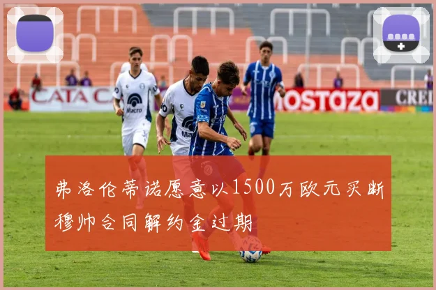 弗洛伦蒂诺愿意以1500万欧元买断穆帅合同解约金过期